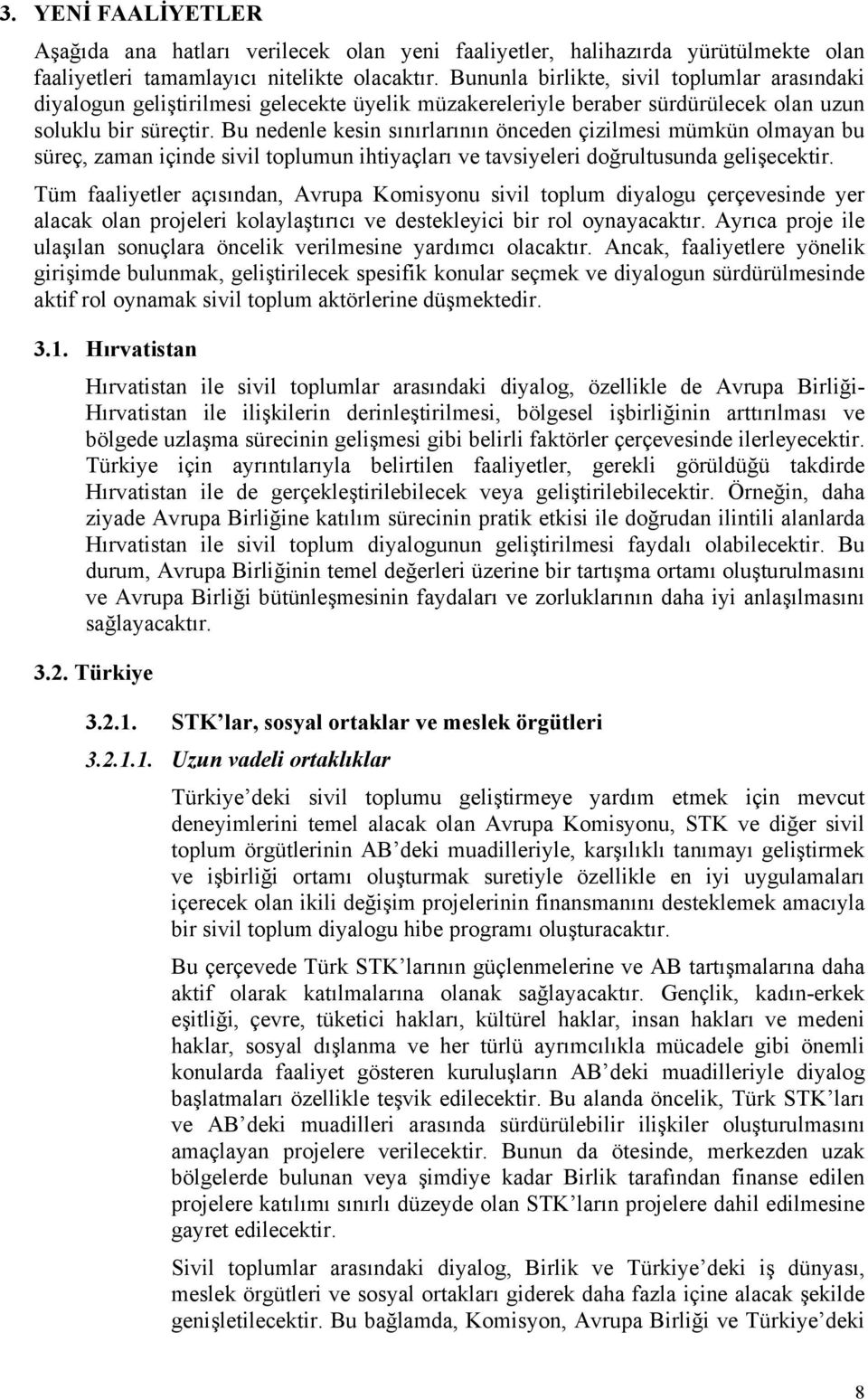 Bu nedenle kesin sınırlarının önceden çizilmesi mümkün olmayan bu süreç, zaman içinde sivil toplumun ihtiyaçları ve tavsiyeleri doğrultusunda gelişecektir.