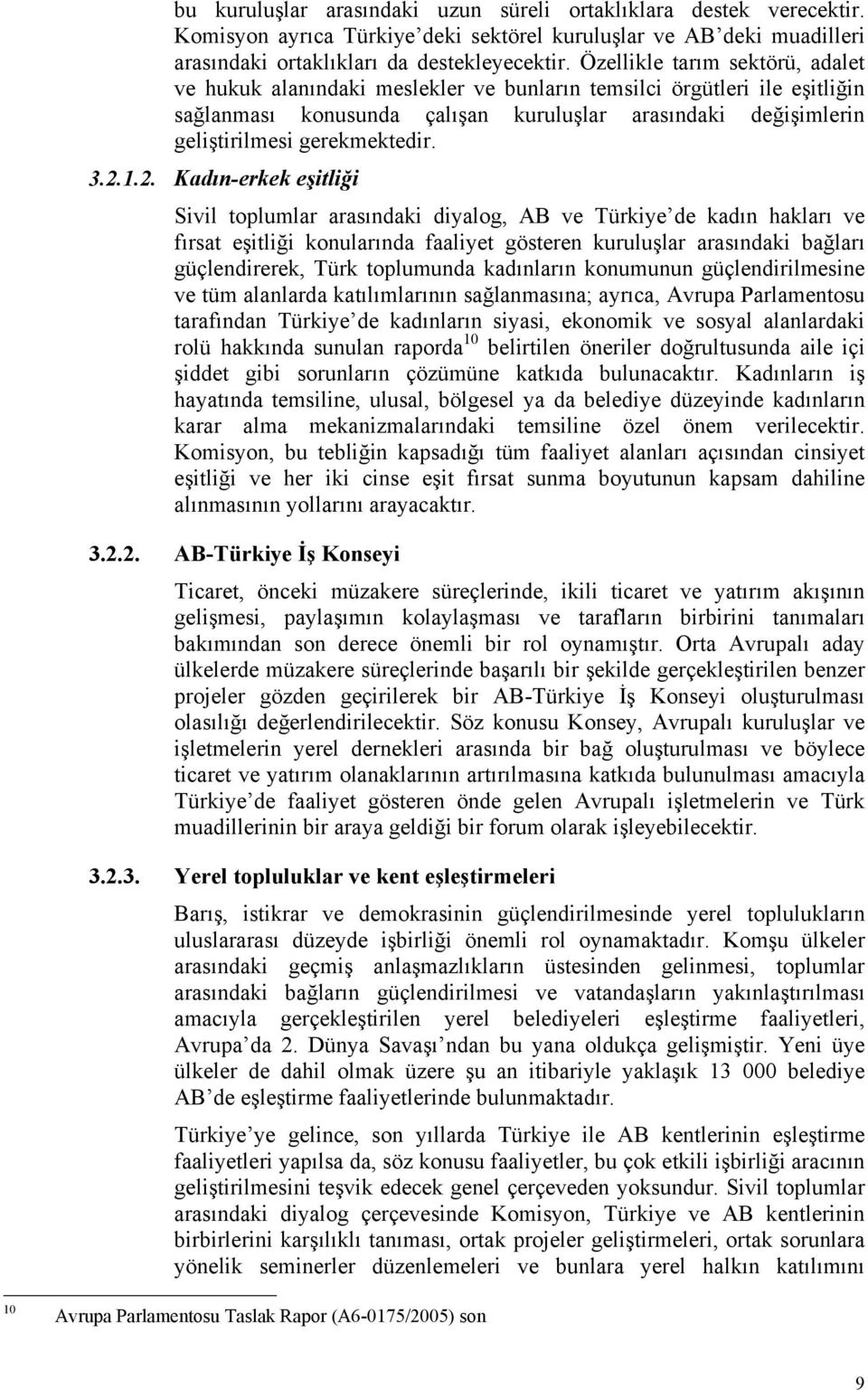 3.2.1.2. Kadın-erkek eşitliği Sivil toplumlar arasındaki diyalog, AB ve Türkiye de kadın hakları ve fırsat eşitliği konularında faaliyet gösteren kuruluşlar arasındaki bağları güçlendirerek, Türk