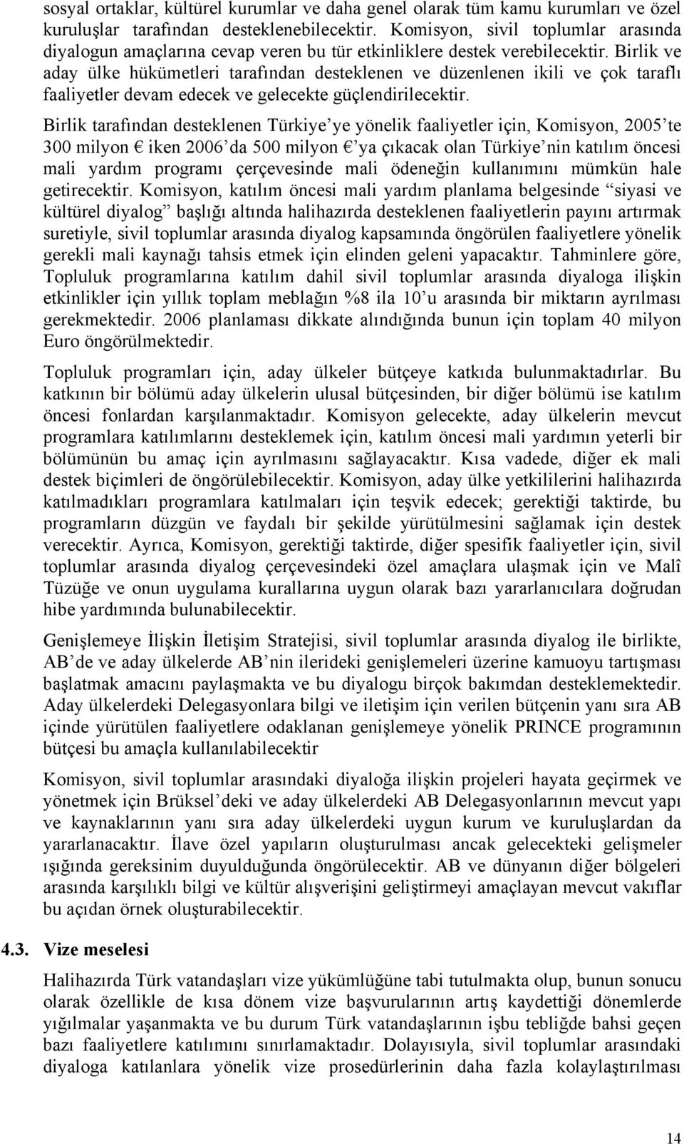 Birlik ve aday ülke hükümetleri tarafından desteklenen ve düzenlenen ikili ve çok taraflı faaliyetler devam edecek ve gelecekte güçlendirilecektir.