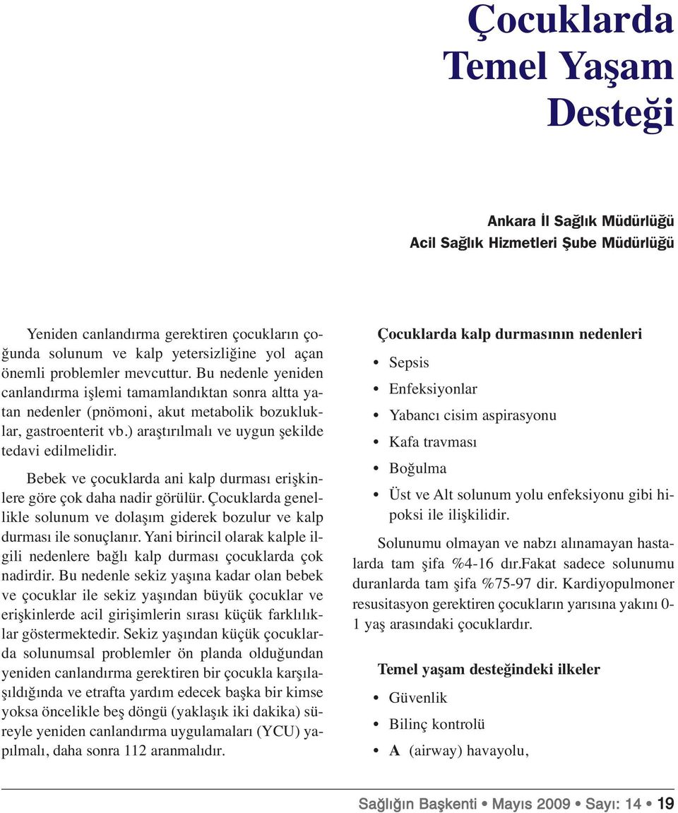 ) araştırılmalı ve uygun şekilde tedavi edilmelidir. Bebek ve çocuklarda ani kalp durması erişkinlere göre çok daha nadir görülür.