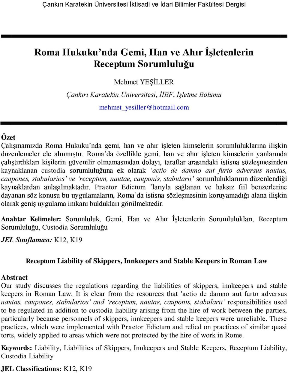 Roma da özellikle gemi, han ve ahır işleten kimselerin yanlarında çalıştırdıkları kişilerin güvenilir olmamasından dolayı, taraflar arasındaki istisna sözleşmesinden kaynaklanan custodia