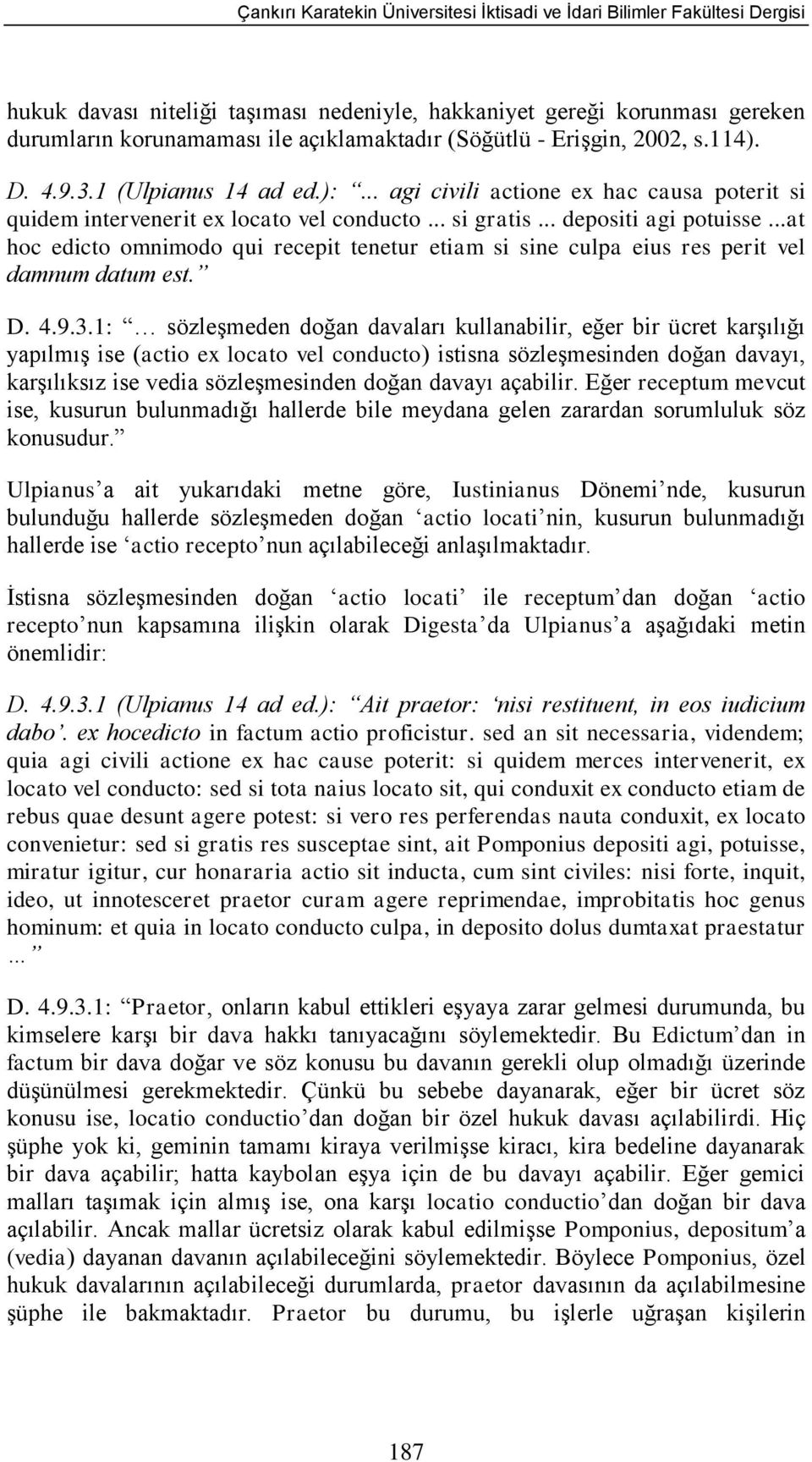 ..at hoc edicto omnimodo qui recepit tenetur etiam si sine culpa eius res perit vel damnum datum est. D. 4.9.3.