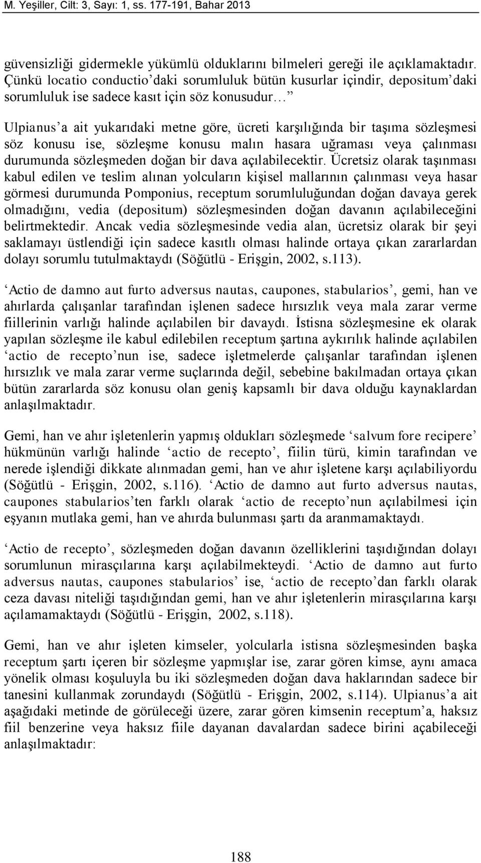 sözleşmesi söz konusu ise, sözleşme konusu malın hasara uğraması veya çalınması durumunda sözleşmeden doğan bir dava açılabilecektir.