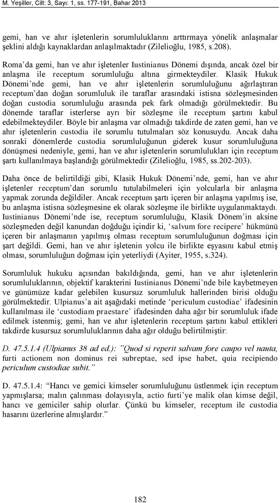 Klasik Hukuk Dönemi nde gemi, han ve ahır işletenlerin sorumluluğunu ağırlaştıran receptum dan doğan sorumluluk ile taraflar arasındaki istisna sözleşmesinden doğan custodia sorumluluğu arasında pek