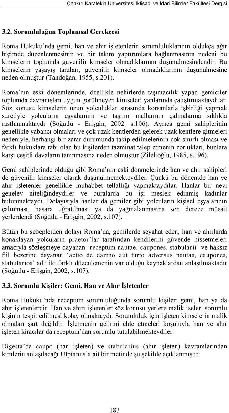 Roma nın eski dönemlerinde, özellikle nehirlerde taşımacılık yapan gemiciler toplumda davranışları uygun görülmeyen kimseleri yanlarında çalıştırmaktaydılar.