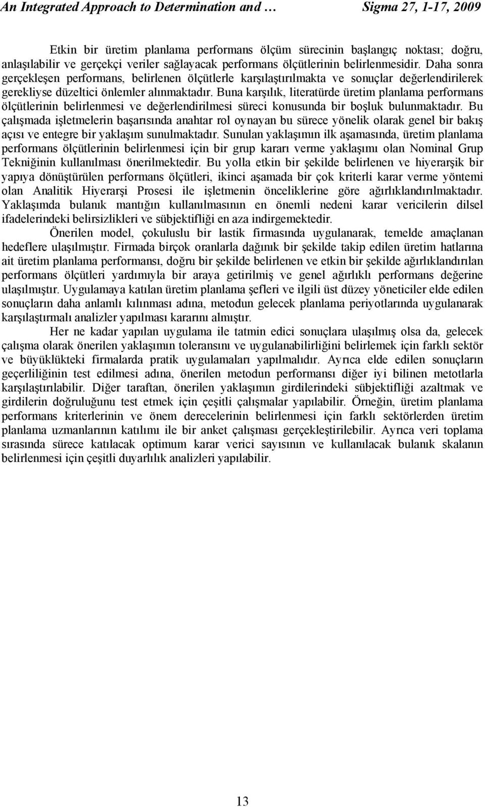 Buna karşılık, literatürde üretim planlama performans ölçütlerinin belirlenmesi ve değerlendirilmesi süreci konusunda bir boşluk bulunmaktadır.