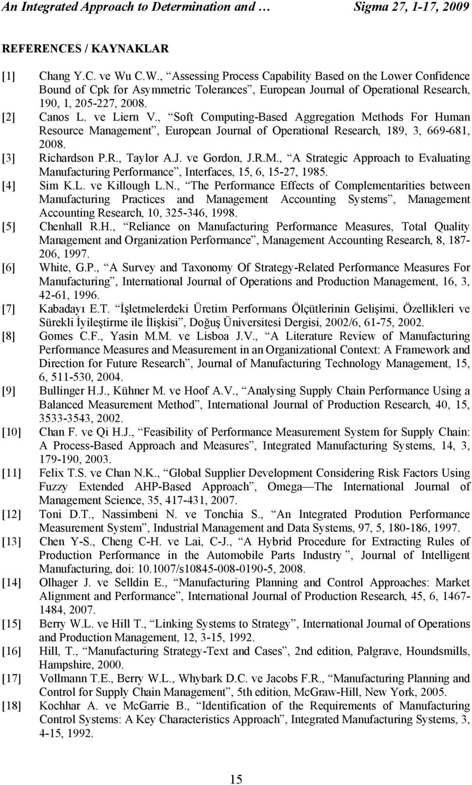 , Soft Computing-Based Aggregation Methods For Human Resource Management, European Journal of Operational Research, 89, 3, 669-68, 008. [3] Richardson P.R., Taylor A.J. ve Gordon, J.R.M., A Strategic Approach to Evaluating Manufacturing Performance, Interfaces, 5, 6, 5-7, 985.