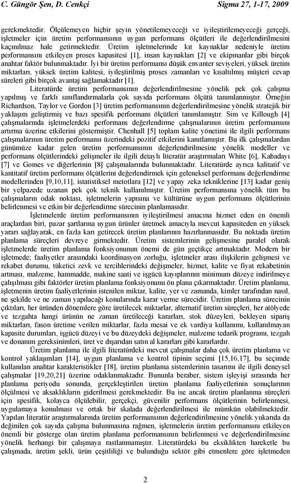 Üretim işletmelerinde kıt kaynaklar nedeniyle üretim performansını etkileyen proses kapasitesi [], insan kaynakları [] ve ekipmanlar gibi birçok anahtar faktör bulunmaktadır.