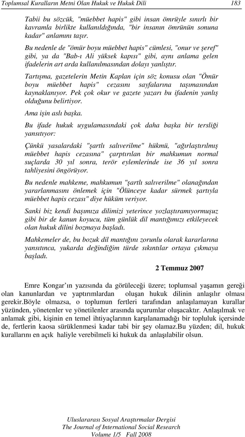 Tartışma, gazetelerin Metin Kaplan için söz konusu olan "Ömür boyu müebbet hapis" cezasını sayfalarına taşımasından kaynaklanıyor. Pek çok okur ve gazete yazarı bu ifadenin yanlış olduğunu belirtiyor.