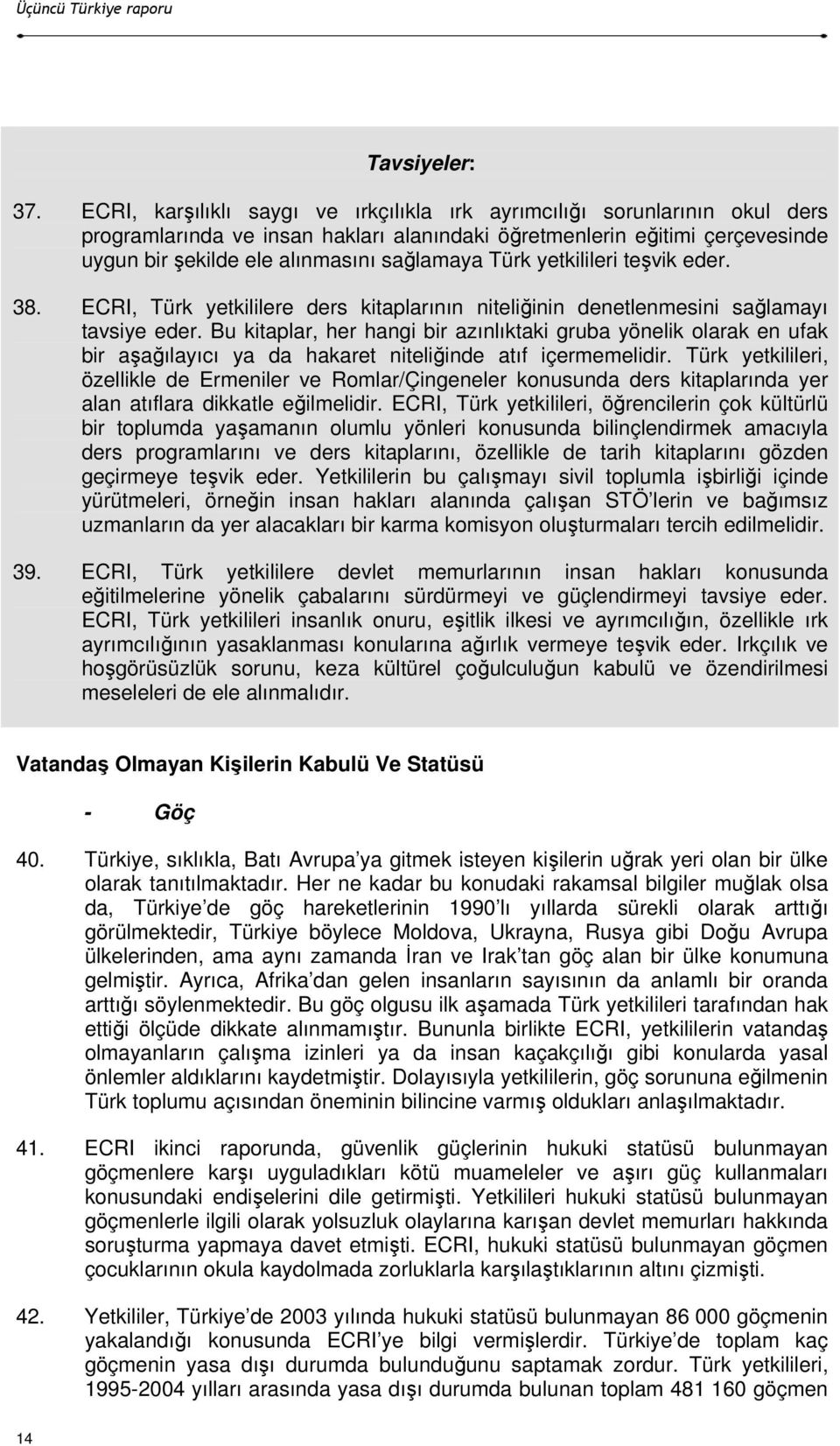 Bu kitaplar, her hangi bir azınlıktaki gruba yönelik olarak en ufak bir aşağılayıcı ya da hakaret niteliğinde atıf içermemelidir.