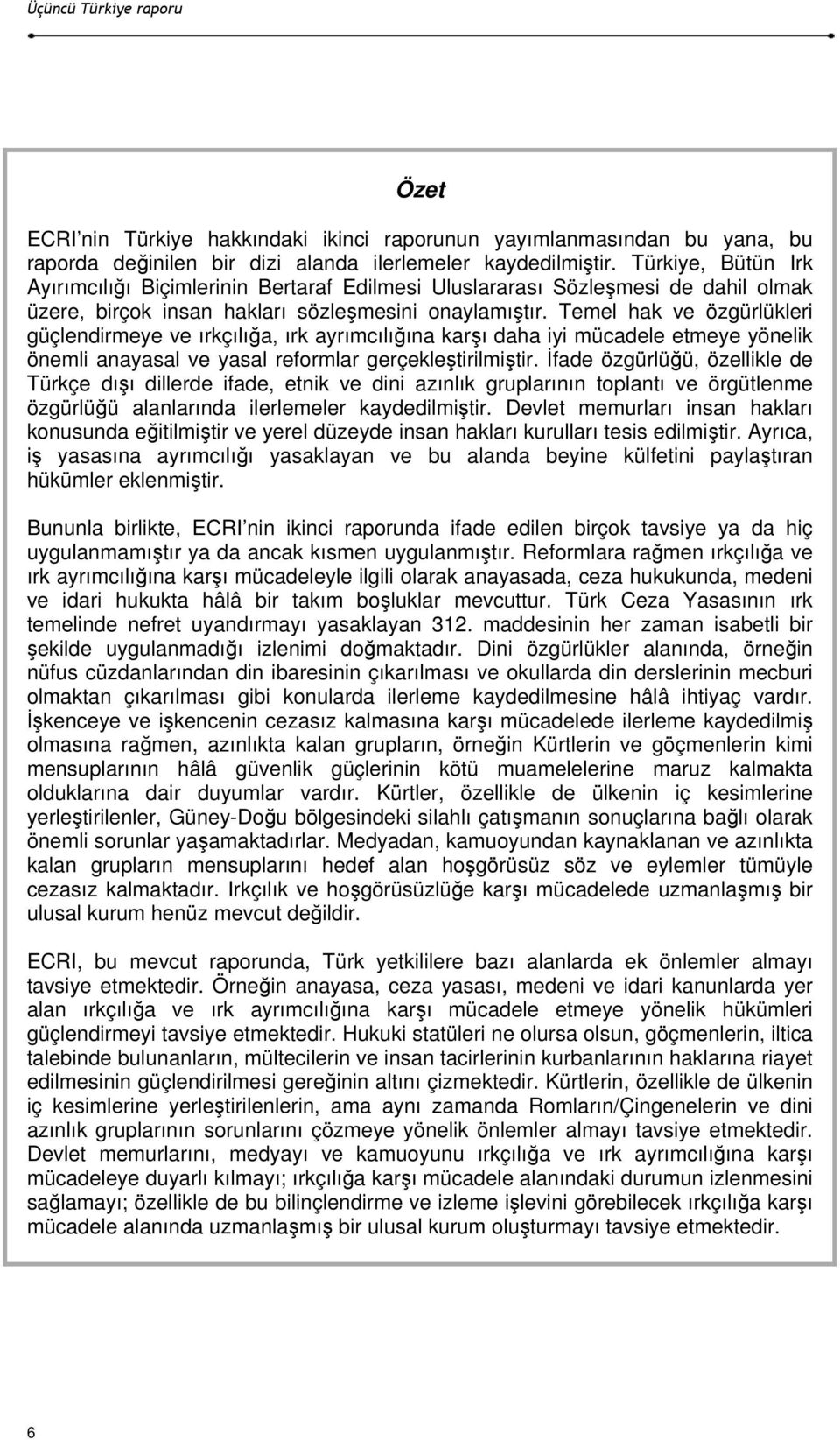 Temel hak ve özgürlükleri güçlendirmeye ve ırkçılığa, ırk ayrımcılığına karşı daha iyi mücadele etmeye yönelik önemli anayasal ve yasal reformlar gerçekleştirilmiştir.