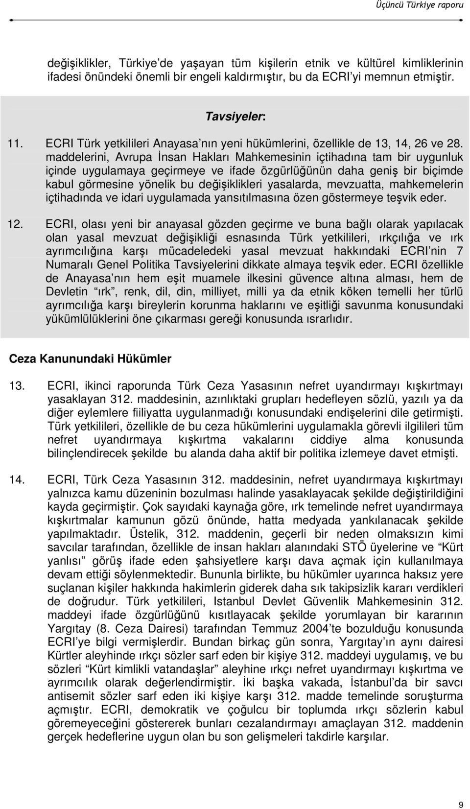 maddelerini, Avrupa Đnsan Hakları Mahkemesinin içtihadına tam bir uygunluk içinde uygulamaya geçirmeye ve ifade özgürlüğünün daha geniş bir biçimde kabul görmesine yönelik bu değişiklikleri