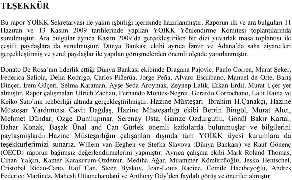 Ara bulgular ayrıca Kasım 2009 da gerçekleştirilen bir dizi yuvarlak masa toplantısı ile çeşitli paydaşlara da sunulmuştur.