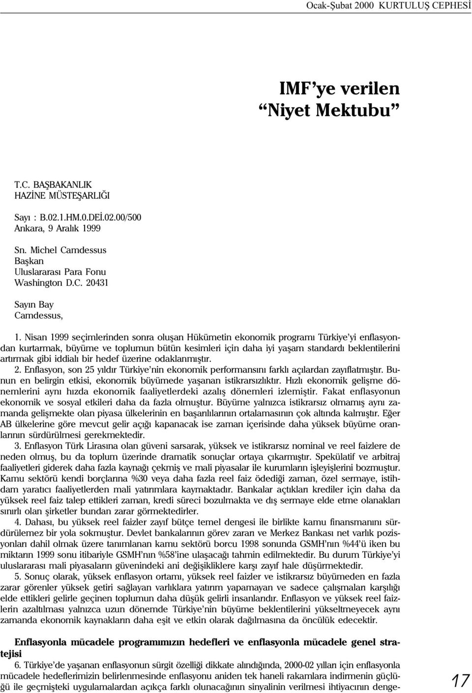 Nisan 1999 seçimlerinden sonra oluþan Hükümetin ekonomik programý Türkiye yi enflasyondan kurtarmak, büyüme ve toplumun bütün kesimleri için daha iyi yaþam standardý beklentilerini artýrmak gibi