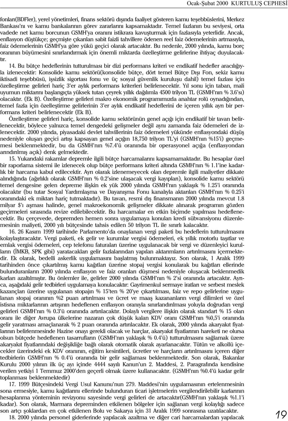 Ancak, enflasyon düþtükçe; geçmiþte çýkarýlan sabit faizli tahvillere ödenen reel faiz ödemelerinin artmasýyla, faiz ödemelerinin GSMH ya göre yükü geçici olarak artacaktýr.