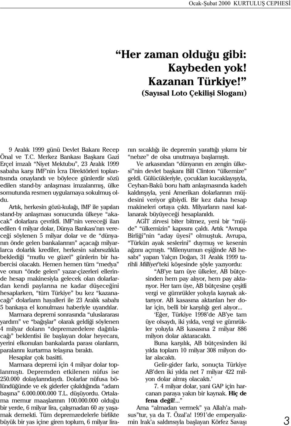 Merkez Bankasý Baþkaný Gazi Erçel imzalý Niyet Mektubu, 23 Aralýk 1999 sabaha karþý IM nin Ýcra Direktörleri toplantýsýnda onaylandý ve böylece günlerdir sözü edilen stand-by anlaþmasý imzalanmýþ,