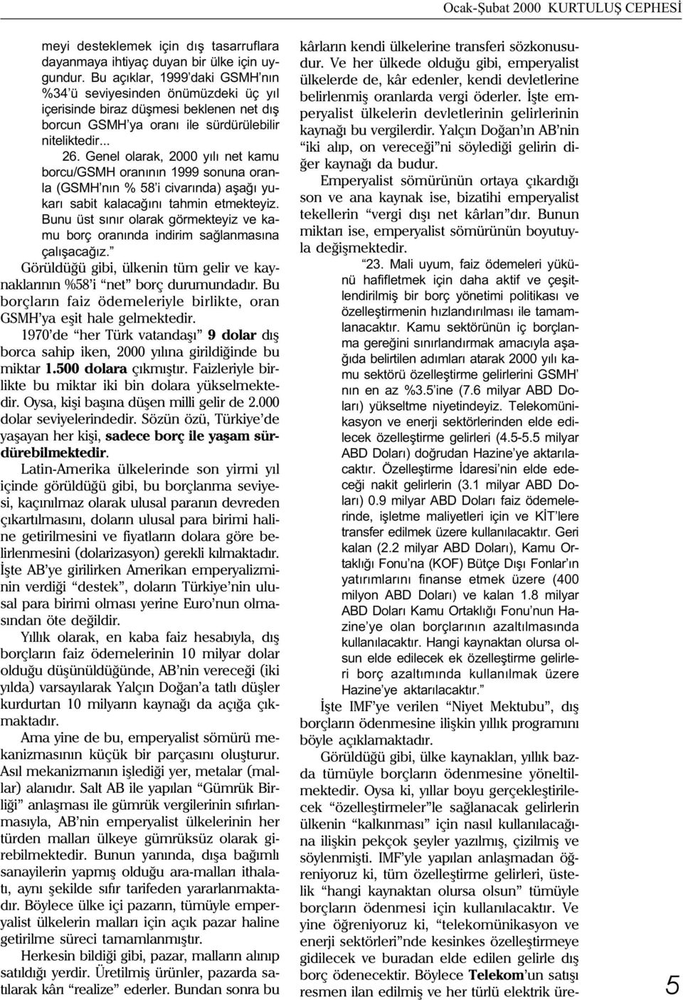 Genel olarak, 2000 yýlý net kamu borcu/gsmh oranýnýn 1999 sonuna oranla (GSMH nýn % 58 i civarýnda) aþaðý yukarý sabit kalacaðýný tahmin etmekteyiz.