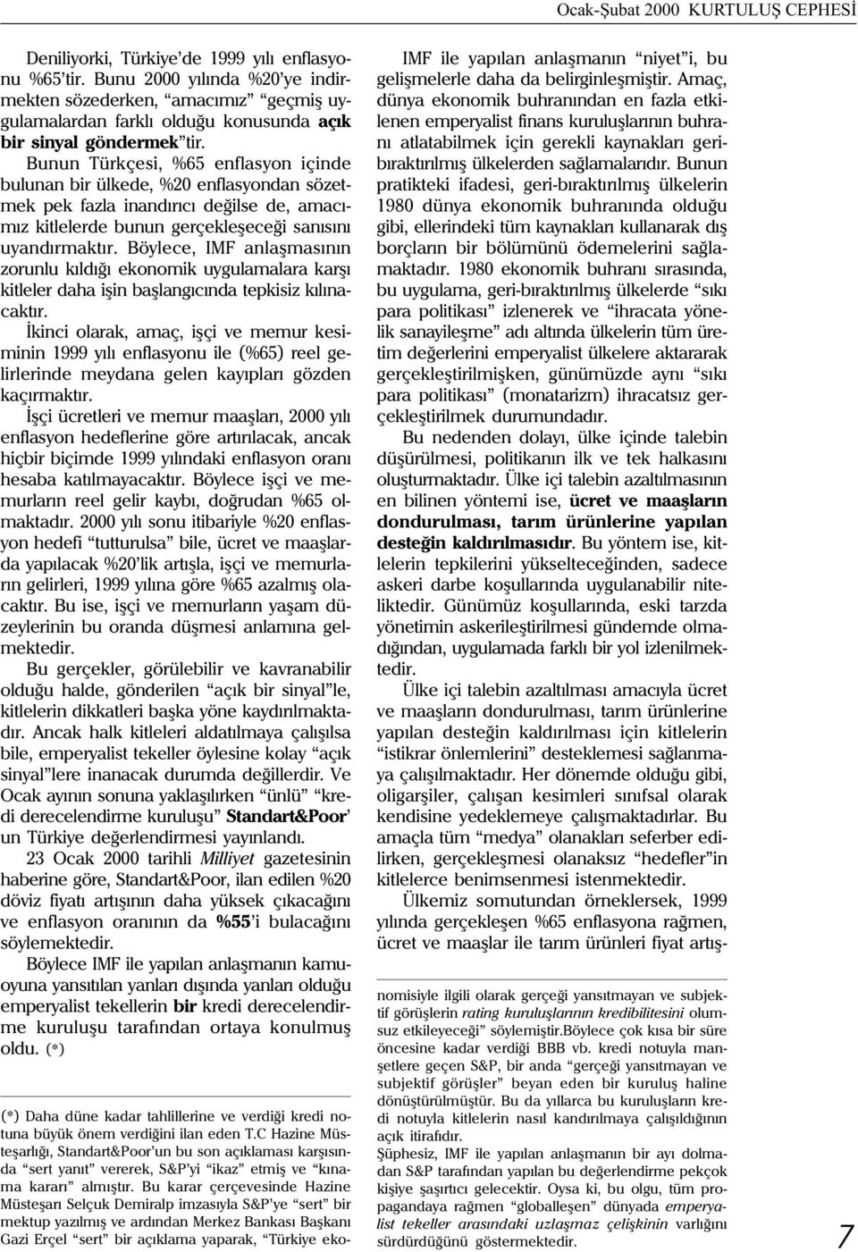 Bunun Türkçesi, %65 enflasyon içinde bulunan bir ülkede, %20 enflasyondan sözetmek pek fazla inandýrýcý deðilse de, amacýmýz kitlelerde bunun gerçekleþeceði sanýsýný uyandýrmaktýr.