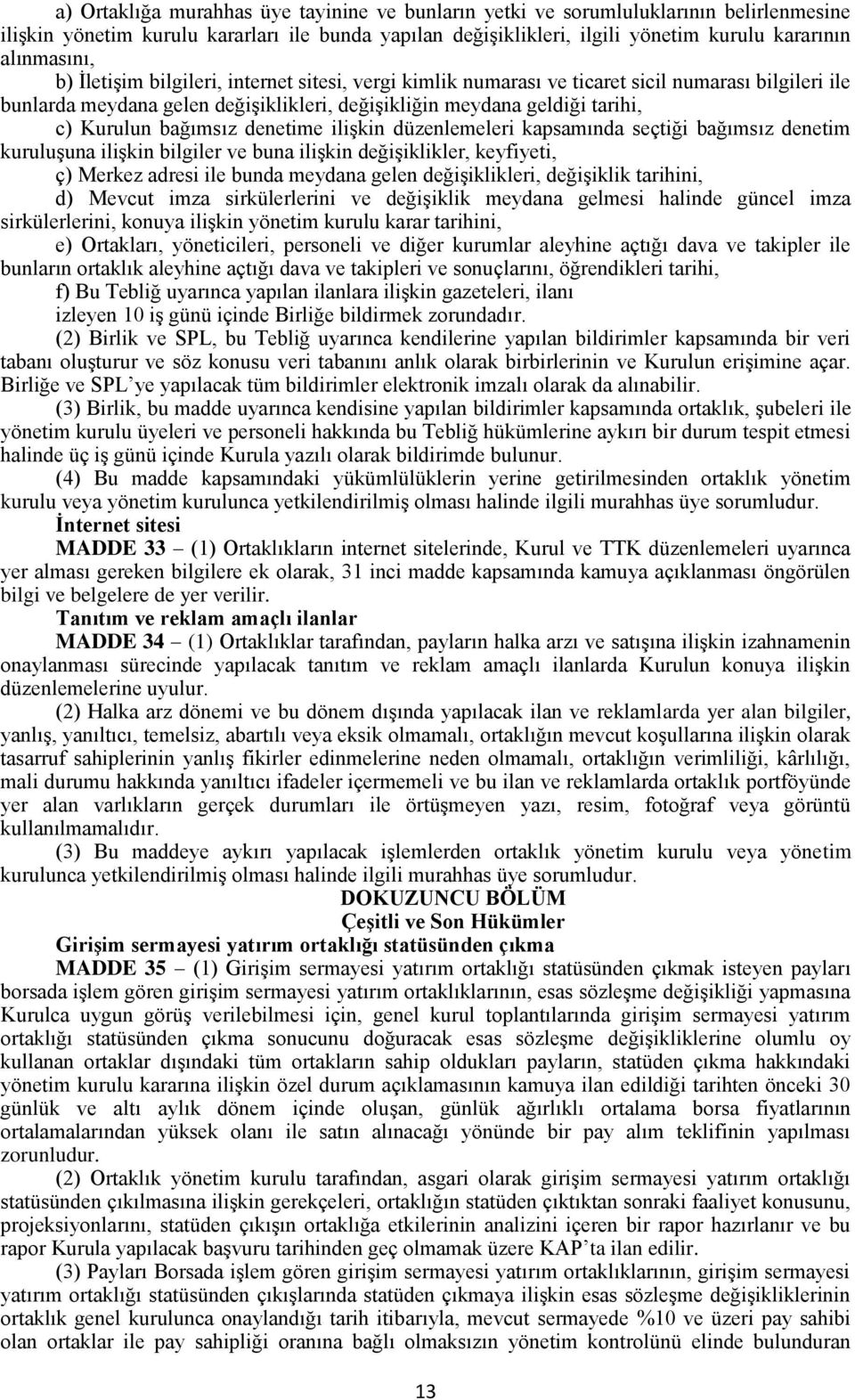 denetime ilişkin düzenlemeleri kapsamında seçtiği bağımsız denetim kuruluşuna ilişkin bilgiler ve buna ilişkin değişiklikler, keyfiyeti, ç) Merkez adresi ile bunda meydana gelen değişiklikleri,