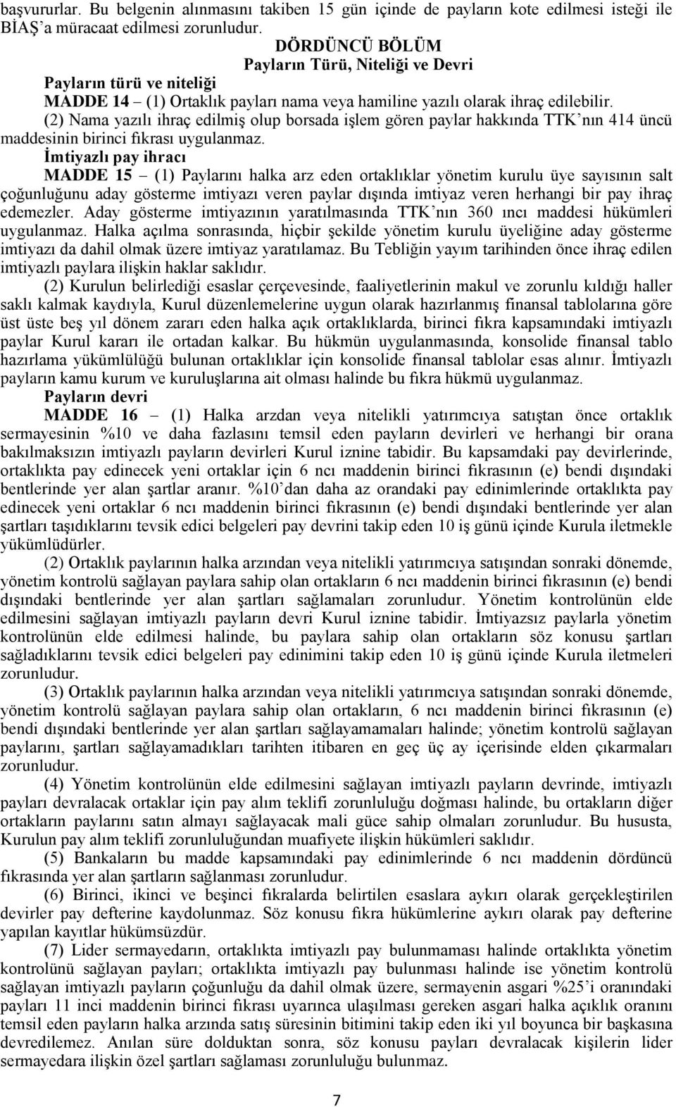 (2) Nama yazılı ihraç edilmiş olup borsada işlem gören paylar hakkında TTK nın 414 üncü maddesinin birinci fıkrası uygulanmaz.