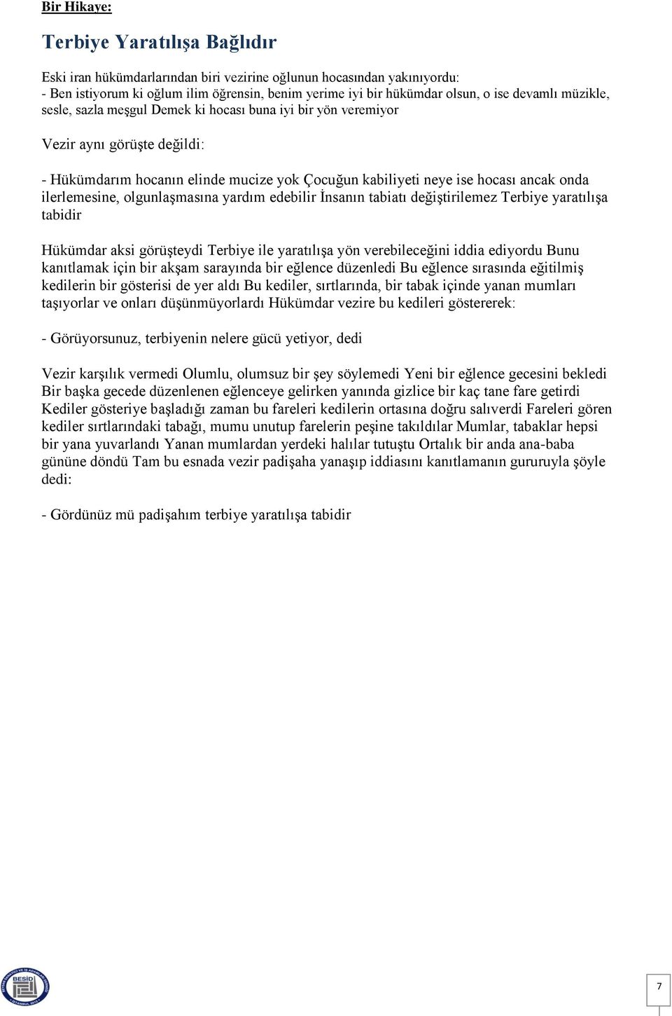 ilerlemesine, olgunlaşmasına yardım edebilir İnsanın tabiatı değiştirilemez Terbiye yaratılışa tabidir Hükümdar aksi görüşteydi Terbiye ile yaratılışa yön verebileceğini iddia ediyordu Bunu