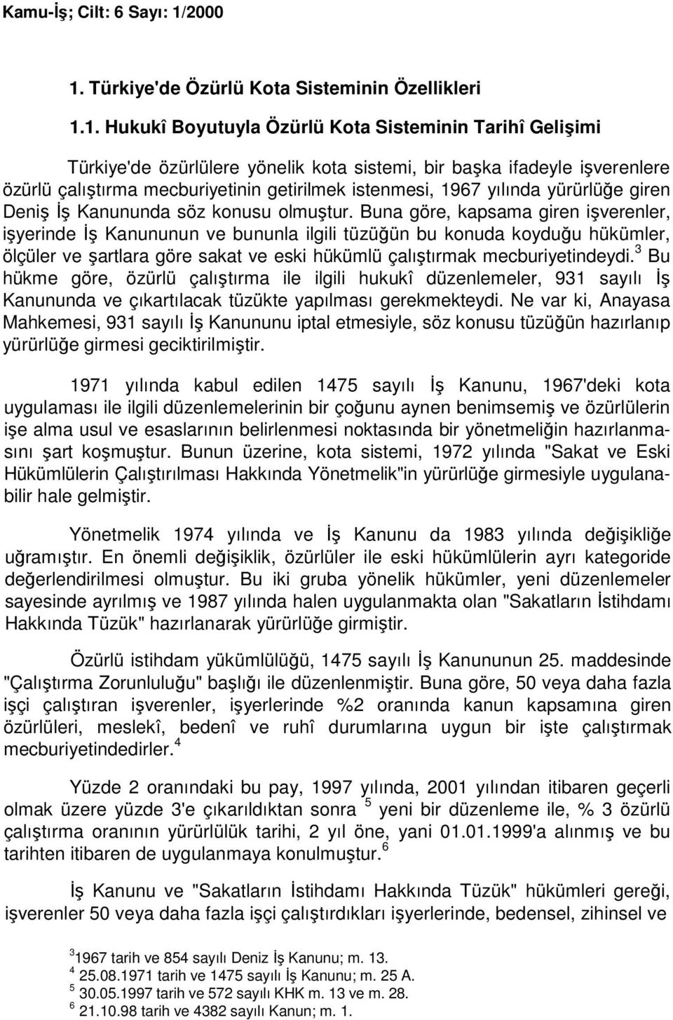 Buna göre, kapsama giren işverenler, işyerinde Đş Kanununun ve bununla ilgili tüzüğün bu konuda koyduğu hükümler, ölçüler ve şartlara göre sakat ve eski hükümlü çalıştırmak mecburiyetindeydi.