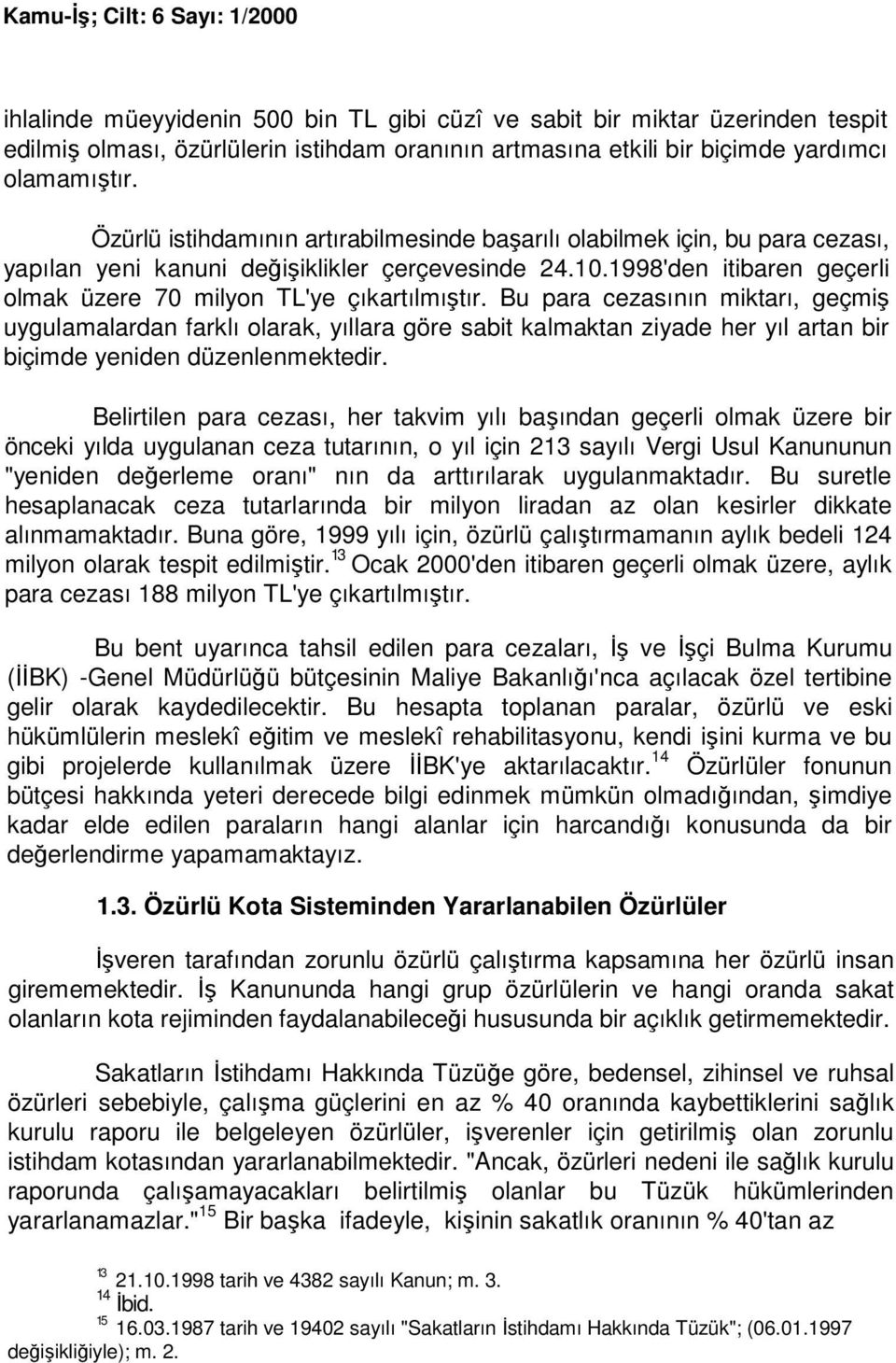 Bu para cezasının miktarı, geçmiş uygulamalardan farklı olarak, yıllara göre sabit kalmaktan ziyade her yıl artan bir biçimde yeniden düzenlenmektedir.