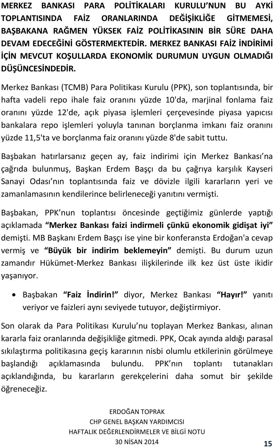 Merkez Bankası (TCMB) Para Politikası Kurulu (PPK), son toplantısında, bir hafta vadeli repo ihale faiz oranını yüzde 10'da, marjinal fonlama faiz oranını yüzde 12'de, açık piyasa işlemleri