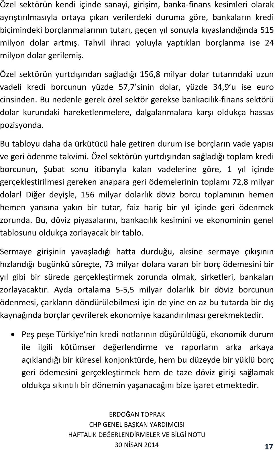 Özel sektörün yurtdışından sağladığı 156,8 milyar dolar tutarındaki uzun vadeli kredi borcunun yüzde 57,7 sinin dolar, yüzde 34,9 u ise euro cinsinden.