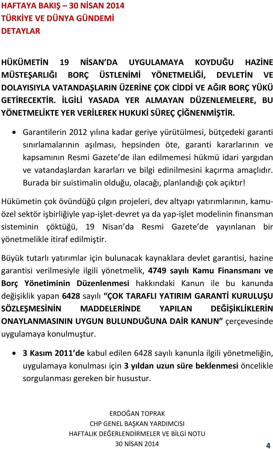 Garantilerin 2012 yılına kadar geriye yürütülmesi, bütçedeki garanti sınırlamalarının aşılması, hepsinden öte, garanti kararlarının ve kapsamının Resmi Gazete de ilan edilmemesi hükmü idari yargıdan