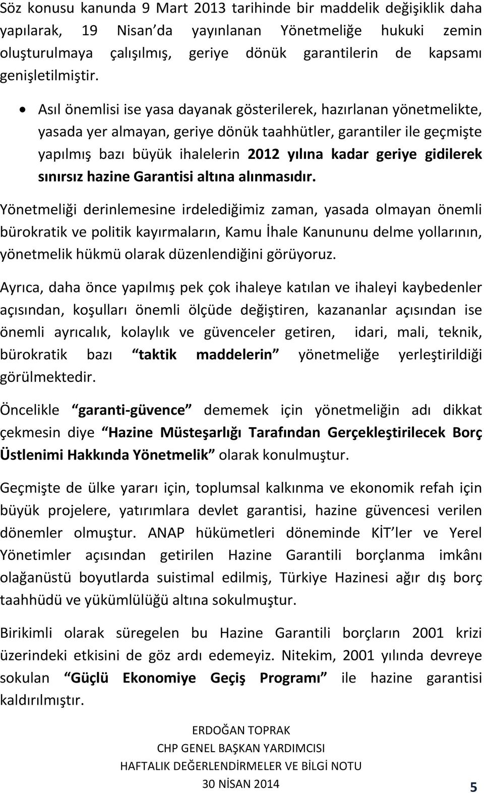 Asıl önemlisi ise yasa dayanak gösterilerek, hazırlanan yönetmelikte, yasada yer almayan, geriye dönük taahhütler, garantiler ile geçmişte yapılmış bazı büyük ihalelerin 2012 yılına kadar geriye