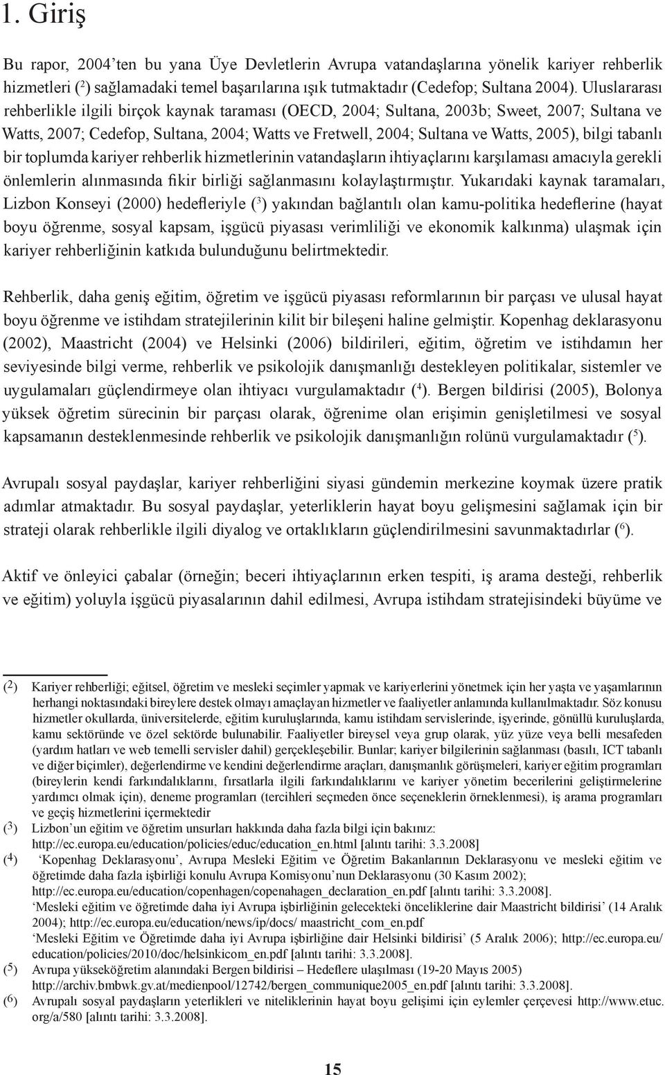 bilgi tabanlı bir toplumda kariyer rehberlik hizmetlerinin vatandaşların ihtiyaçlarını karşılaması amacıyla gerekli önlemlerin alınmasında fikir birliği sağlanmasını kolaylaştırmıştır.