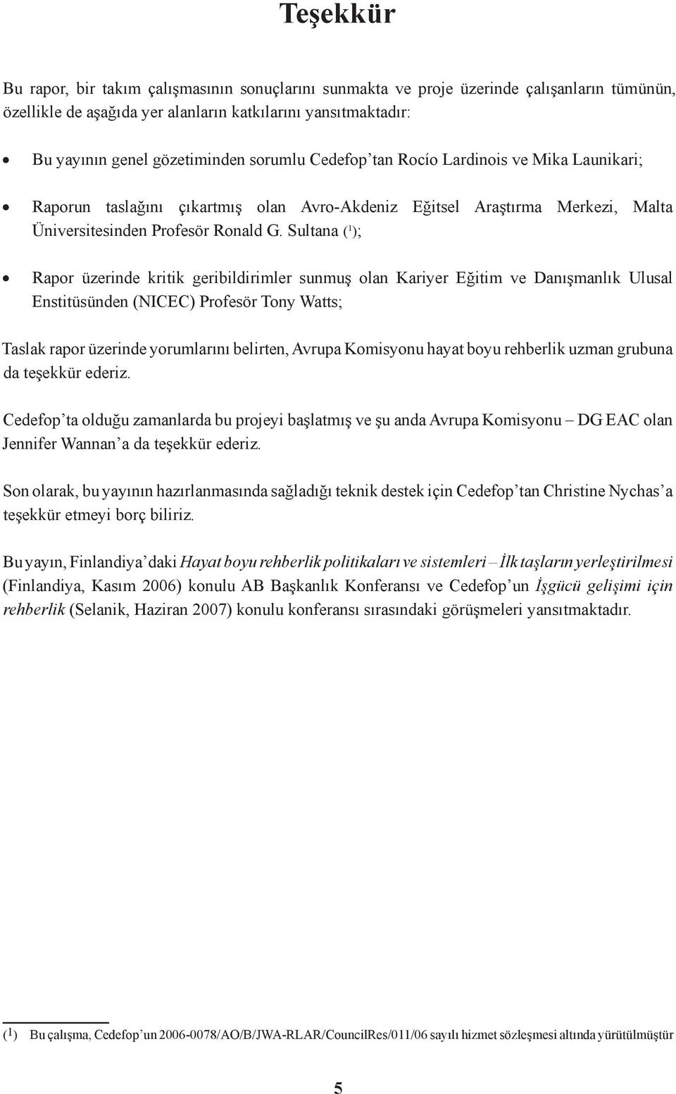 Sultana ( 1 ); Rapor üzerinde kritik geribildirimler sunmuş olan Kariyer Eğitim ve Danışmanlık Ulusal Enstitüsünden (NICEC) Profesör Tony Watts; Taslak rapor üzerinde yorumlarını belirten, Avrupa