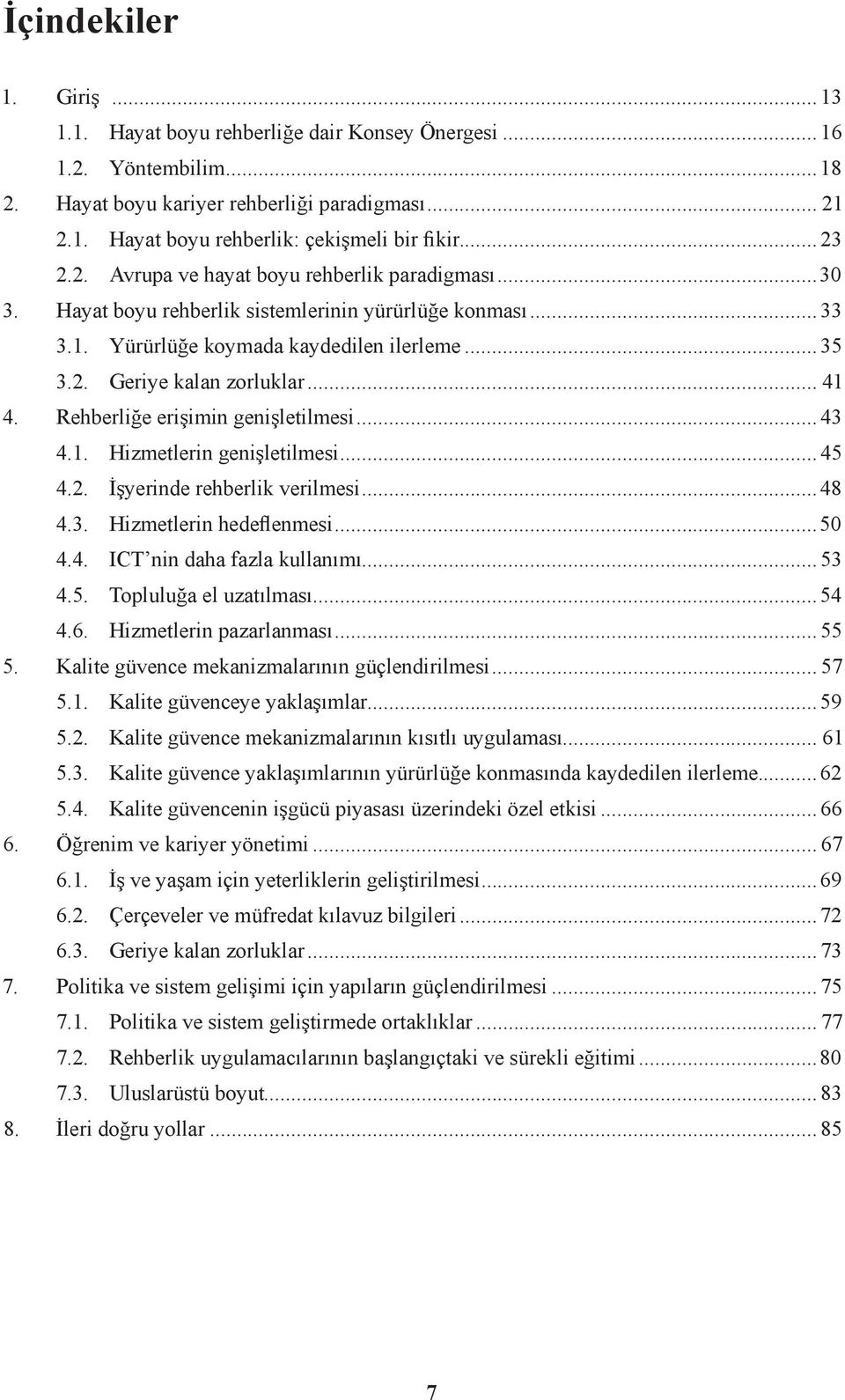 .. 41 4. Rehberliğe erişimin genişletilmesi...43 4.1. Hizmetlerin genişletilmesi... 45 4.2. İşyerinde rehberlik verilmesi...48 4.3. Hizmetlerin hedeflenmesi...50 4.4. ICT nin daha fazla kullanımı.