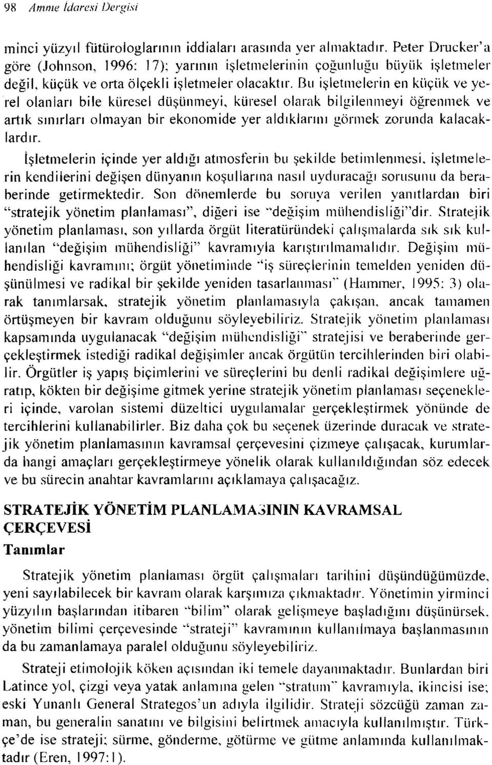 Bu işletmelerin en küçük ve yerel olanları bile küresel düşünmeyi, küreselolarak bilgileıımeyi öğrenmek ve artık sınırları olmayan bir ekonomide yer aldıklarını görmek zorunda kalacaklardır.