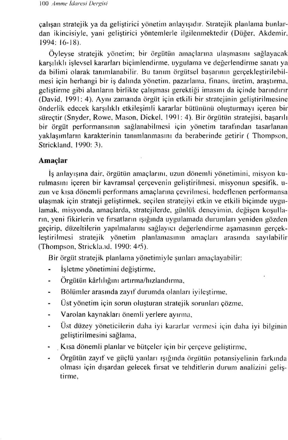 Öyleyse stratejik yönetim~ bir örgütlin amaçlarına ulaşmasını sağlayacak karşılıklı işlevsel kararları biçimlendirme, uygulama ve değerlendirme sanatı ya da bilimi olarak tanımlanabilir.