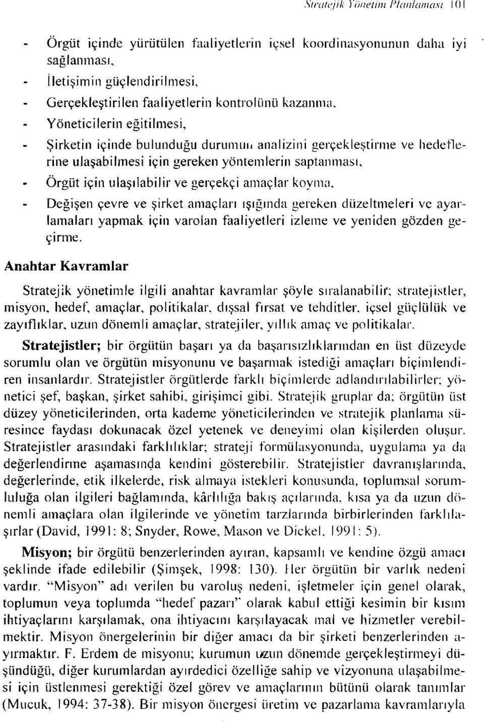 Yönetici lerin eğitilmesi, Şirketin içinde bulunduğu durunhilı analizini gerçekleştirme ve hedeflerine ulaşabilmesi için gereken yöntemlerin saptanması.