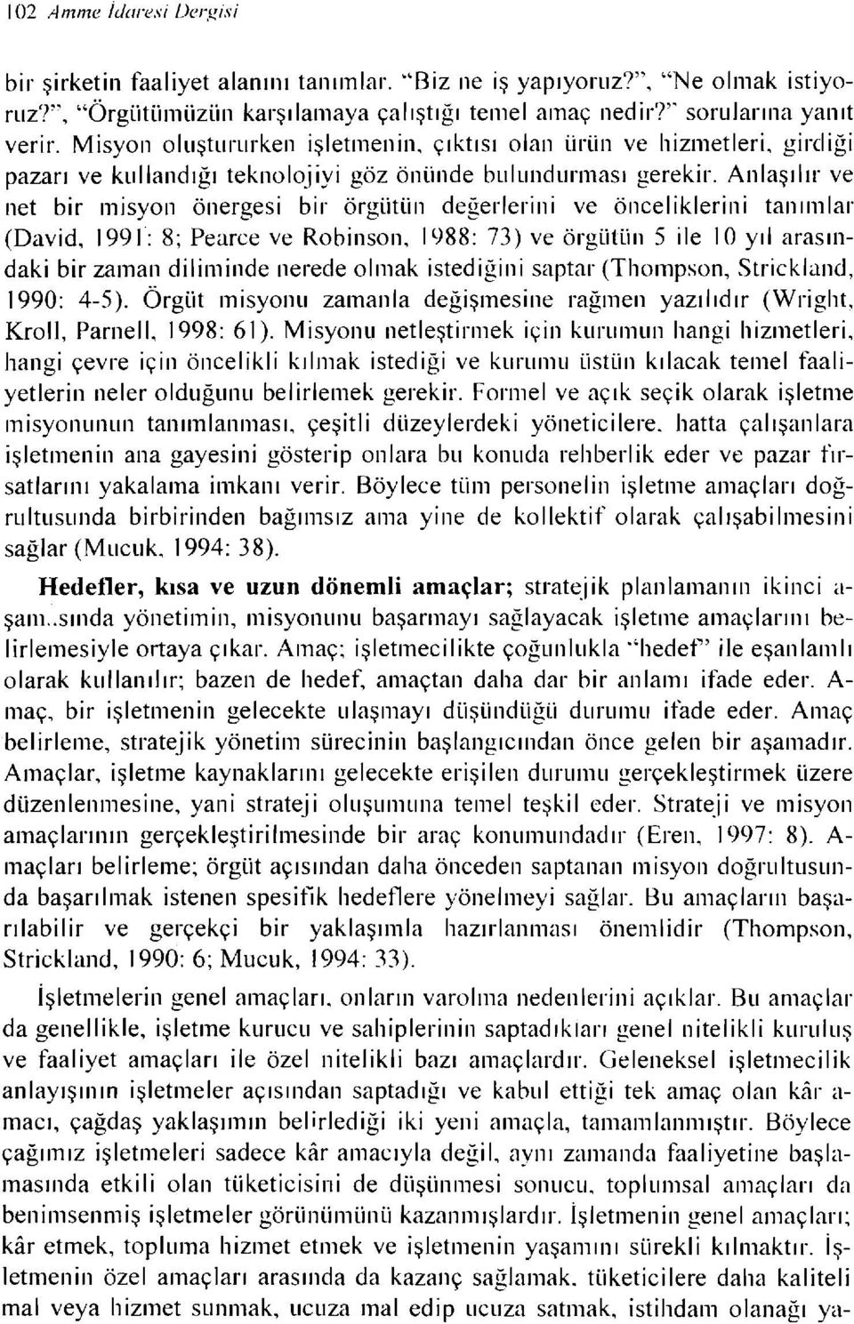 Anlaşılır ve net bir misyon önergesi bir örgütün değerlerini ve önceliklerini tanımlar (David, 1991: 8; Pearce ve Robinson, ı 988: 73) ve örgütün 5 ile ı o yıl arasındaki bir zaman diliminde nerede