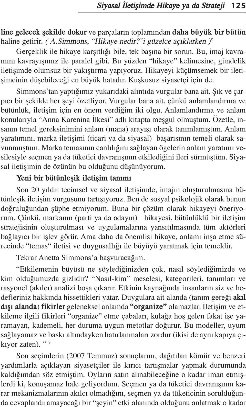 Bu yüzden hikaye kelimesine, gündelik iletiflimde olumsuz bir yak flt rma yap yoruz. Hikayeyi küçümsemek bir iletiflimcinin düflebilece i en büyük hatad r. Kuflkusuz siyasetçi için de.