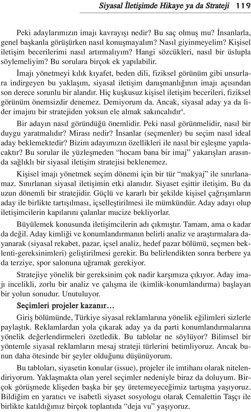 maj yönetmeyi k l k k yafet, beden dili, fiziksel görünüm gibi unsurlara indirgeyen bu yaklafl m, siyasal iletiflim dan flmanl n n imaj aç s ndan son derece sorunlu bir aland r.