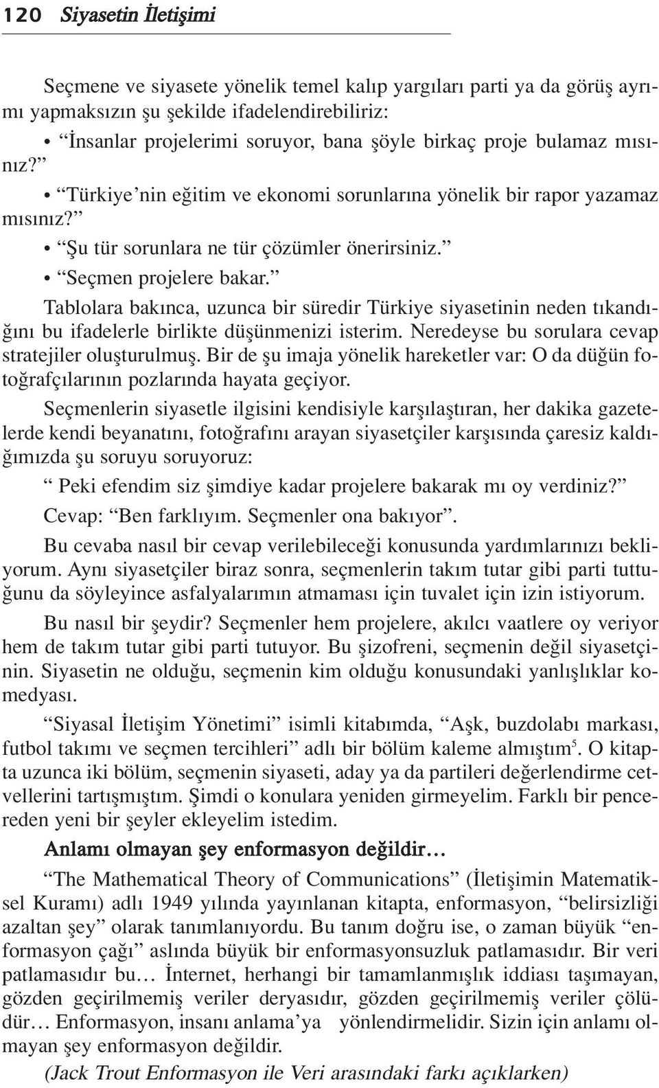 Tablolara bak nca, uzunca bir süredir Türkiye siyasetinin neden t kand - n bu ifadelerle birlikte düflünmenizi isterim. Neredeyse bu sorulara cevap stratejiler oluflturulmufl.