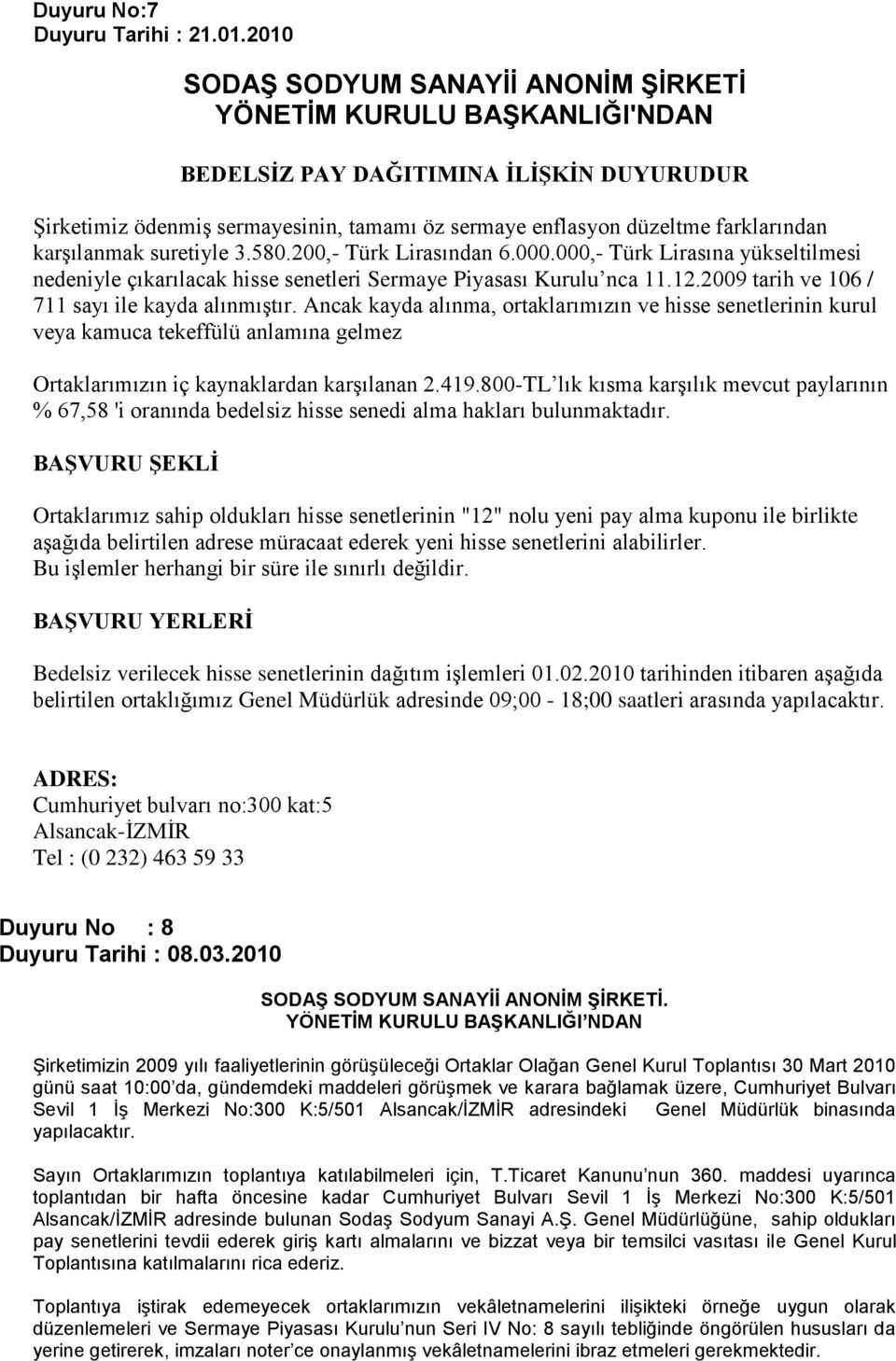 karşılanmak suretiyle 3.580.200,- Türk Lirasından 6.000.000,- Türk Lirasına yükseltilmesi nedeniyle çıkarılacak hisse senetleri Sermaye Piyasası Kurulu nca 11.12.