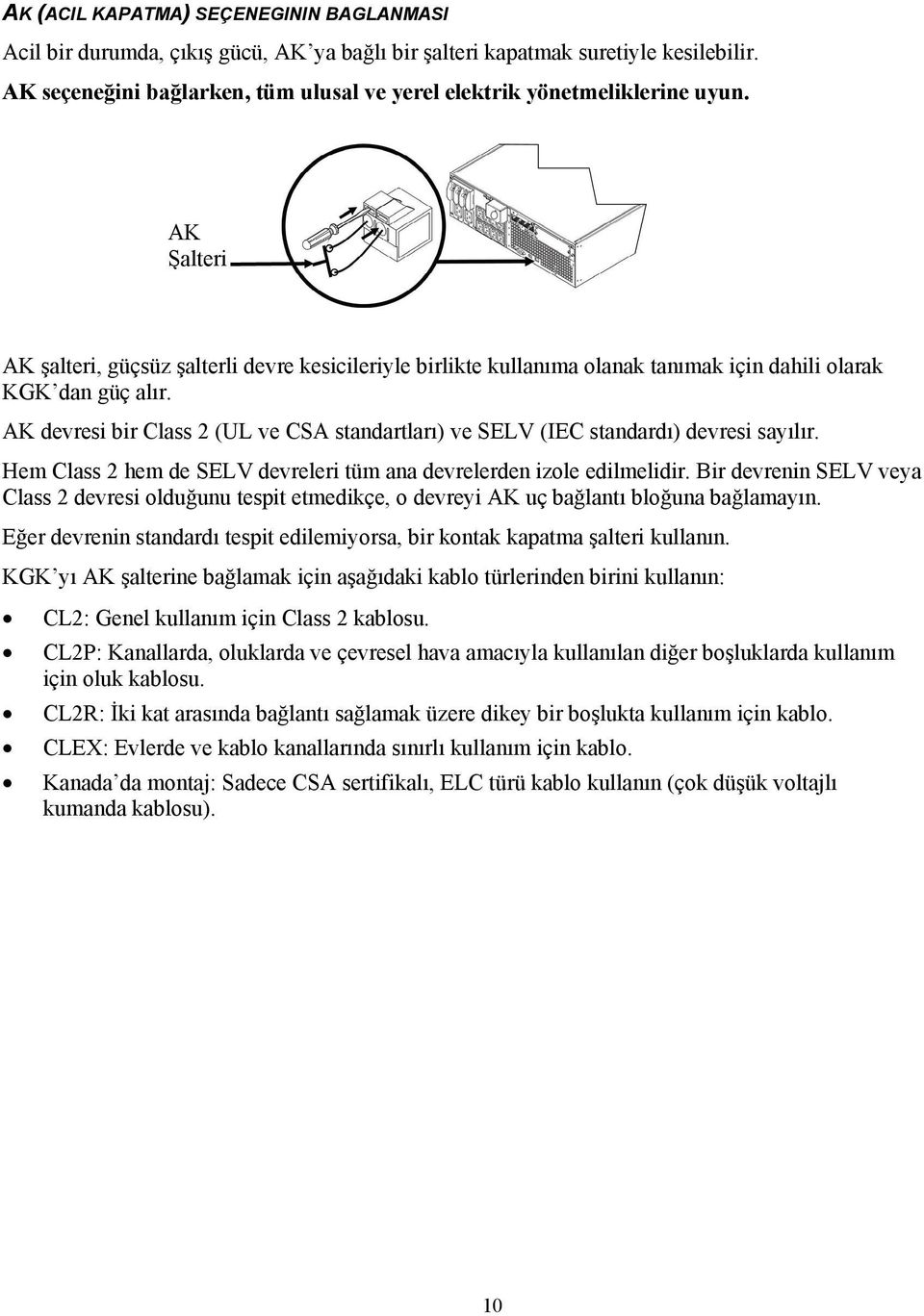 AK Şalteri AK şalteri, güçsüz şalterli devre kesicileriyle birlikte kullanıma olanak tanımak için dahili olarak KGK dan güç alır.