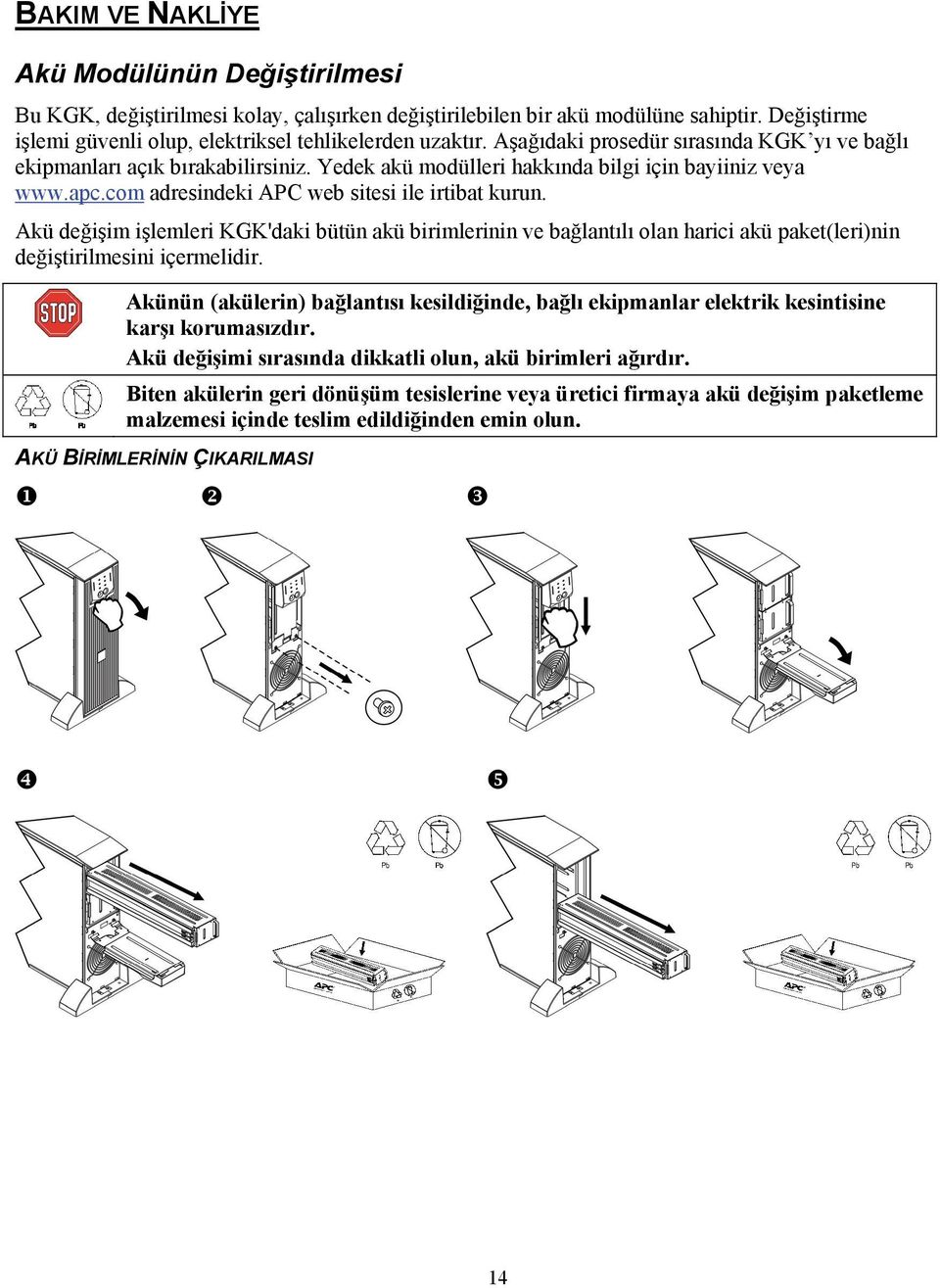 Akü değişim işlemleri KGK'daki bütün akü birimlerinin ve bağlantılı olan harici akü paket(leri)nin değiştirilmesini içermelidir.