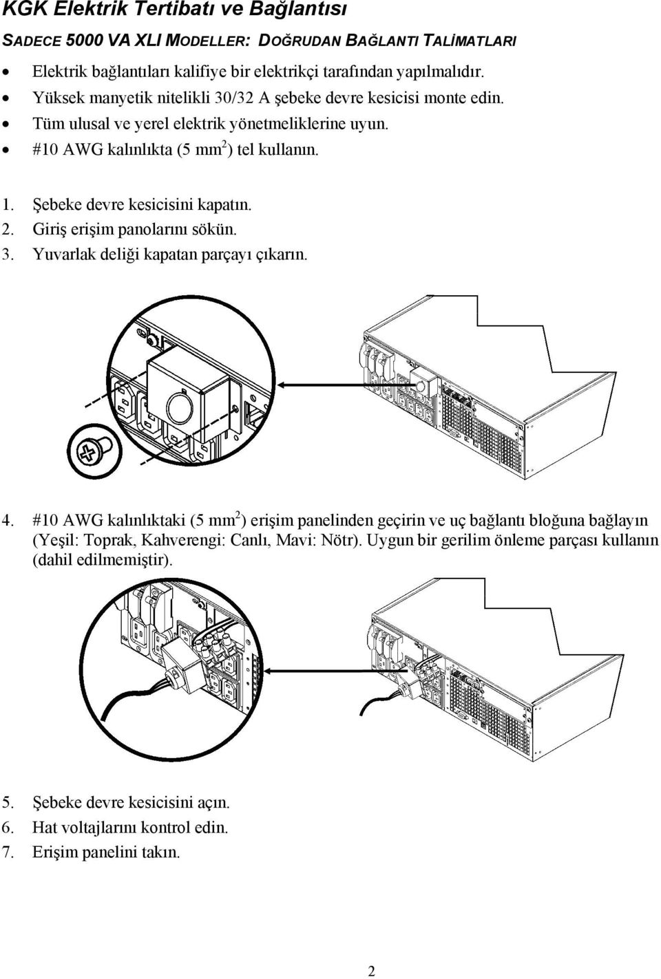 Şebeke devre kesicisini kapatın. 2. Giriş erişim panolarını sökün. 3. Yuvarlak deliği kapatan parçayı çıkarın. 4.