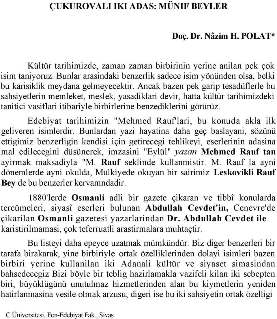 Ancak bazen pek garip tesadüflerle bu sahsiyetlerin memleket, meslek, yasadiklari devir, hatta kültür tarihimizdeki tanitici vasiflari itibarîyle birbirlerine benzediklerini görürüz.