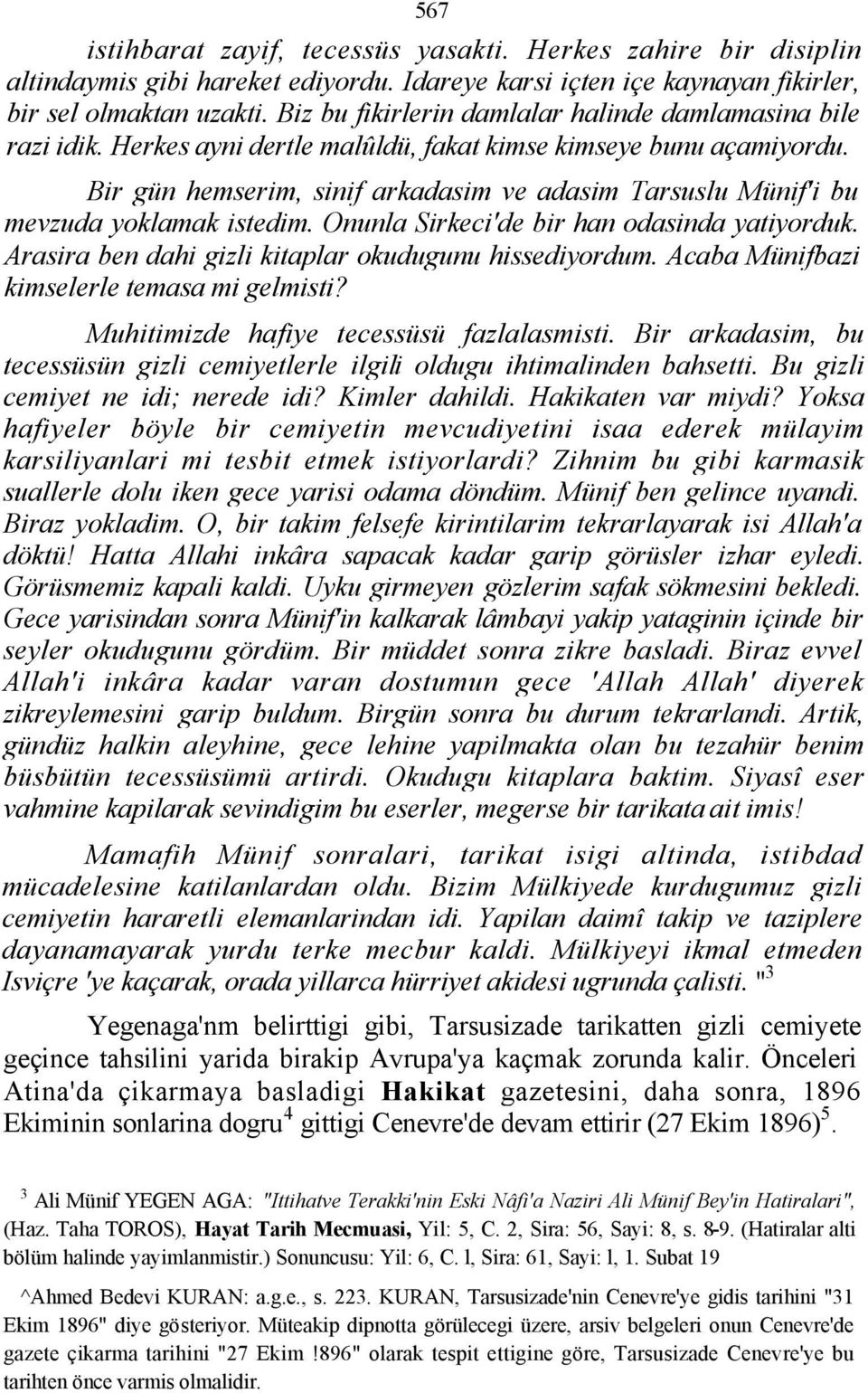 Bir gün hemserim, sinif arkadasim ve adasim Tarsuslu Münif'i bu mevzuda yoklamak istedim. Onunla Sirkeci'de bir han odasinda yatiyorduk. Arasira ben dahi gizli kitaplar okudugunu hissediyordum.