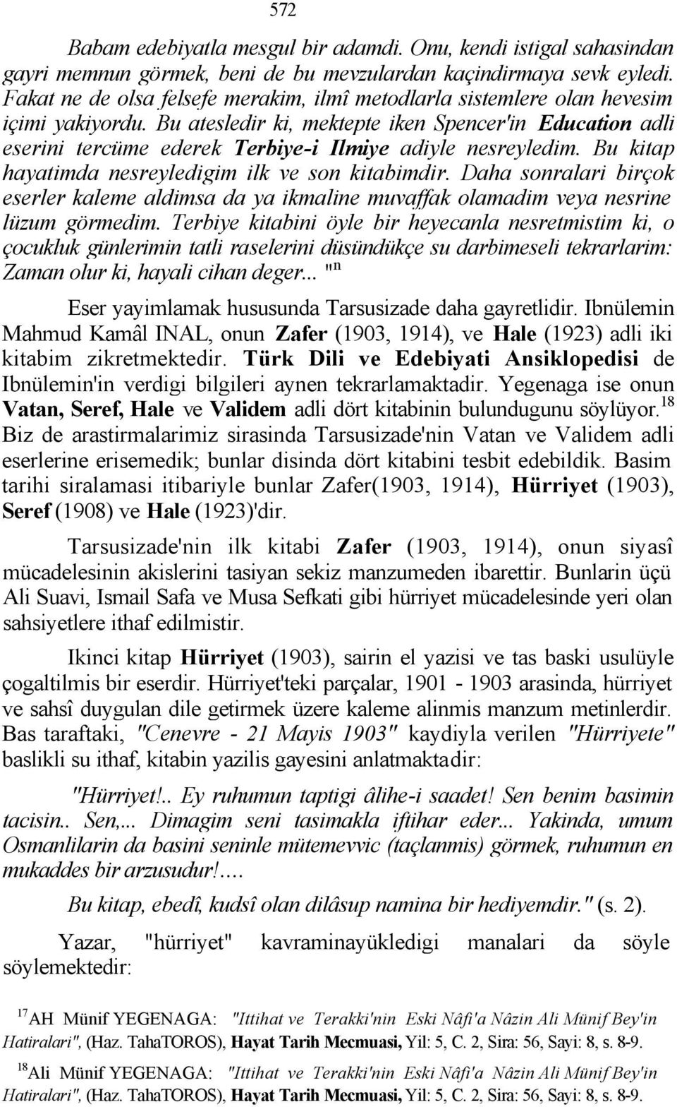 Bu atesledir ki, mektepte iken Spencer'in Education adli eserini tercüme ederek Terbiye-i Ilmiye adiyle nesreyledim. Bu kitap hayatimda nesreyledigim ilk ve son kitabimdir.