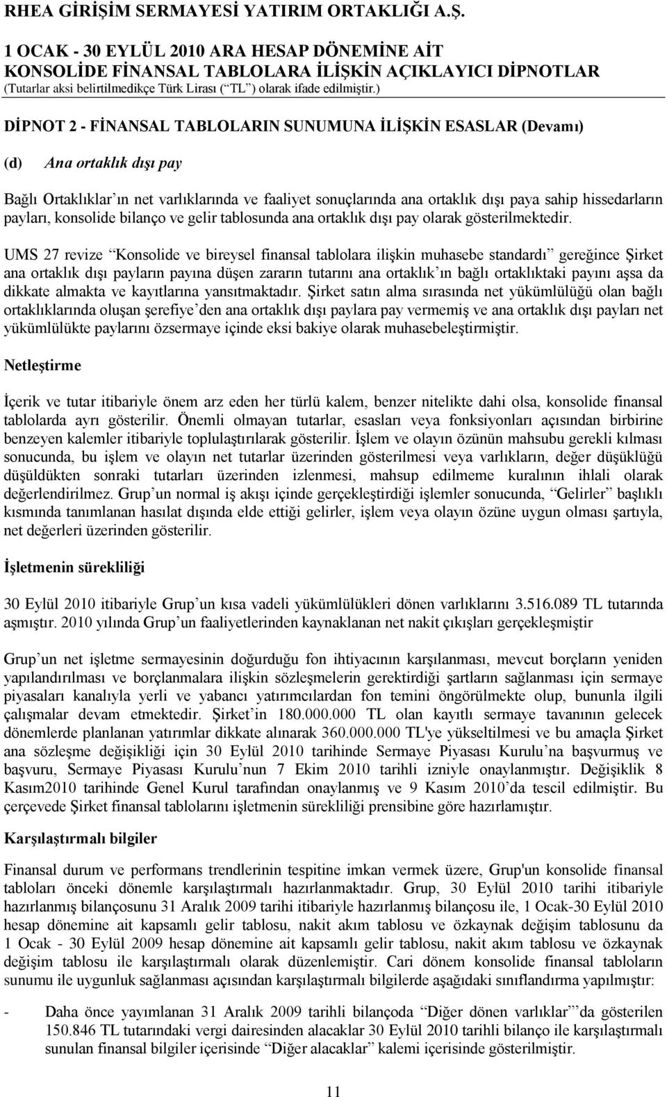 UMS 27 revize Konsolide ve bireysel finansal tablolara iliģkin muhasebe standardı gereğince ġirket ana ortaklık dıģı payların payına düģen zararın tutarını ana ortaklık ın bağlı ortaklıktaki payını