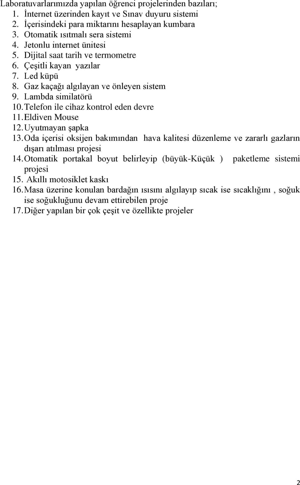 Telefon ile cihaz kontrol eden devre 11. Eldiven Mouse 12. Uyutmayan şapka 13. Oda içerisi oksijen bakımından hava kalitesi düzenleme ve zararlı gazların dışarı atılması projesi 14.